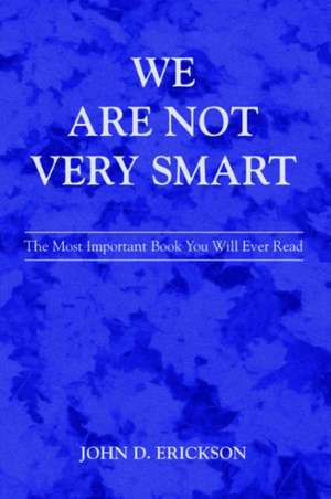 We Are Not Very Smart de John D. Erickson