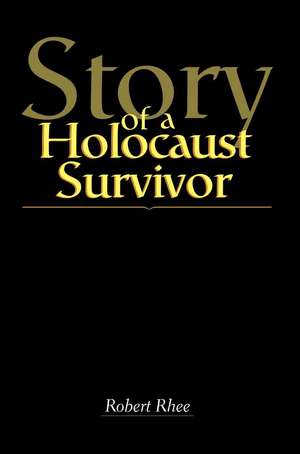 Story of a Holocaust Survivor de Robert W. Rhee