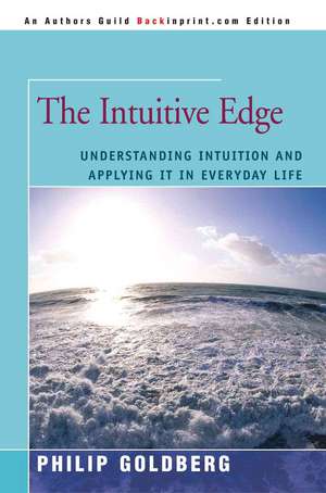 The Intuitive Edge: Understanding Intuition and Applying It in Everyday Life de Philip Goldberg