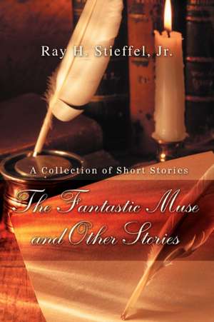 The Fantastic Muse and Other Stories de Ray H. Jr. Stieffel