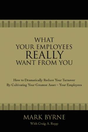 What Your Employees Really Want from You de Mark Byrne