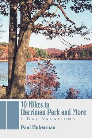 10 Hikes in Harriman Park and More de Paul Huberman