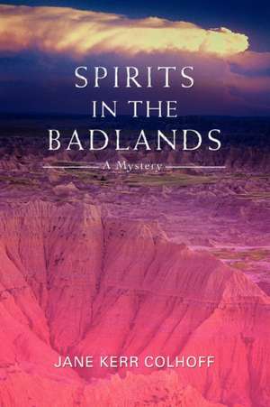 Spirits in the Badlands de Jane Kerr Colhoff