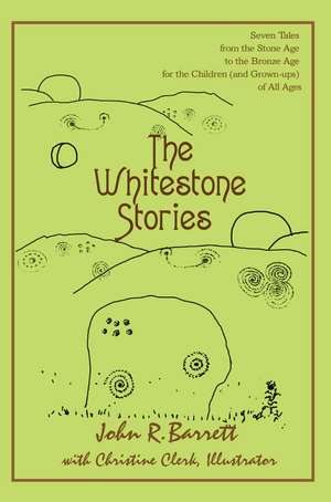 The Whitestone Stories: Seven Tales from the Stone Age to the Bronze Age for the Children (and Grown-Ups) of All Ages de John R. Barrett