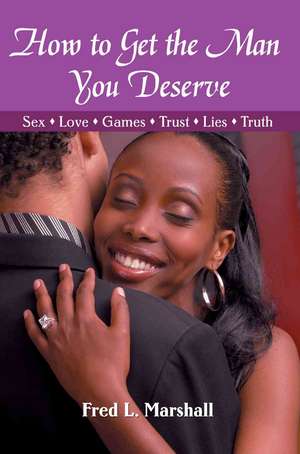 How to Get the Man You Deserve de Fred L Marshall