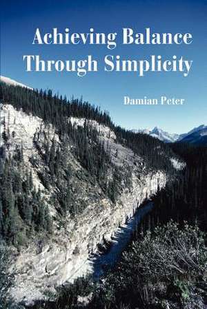 Achieving Balance Through Simplicity de Damian Peter