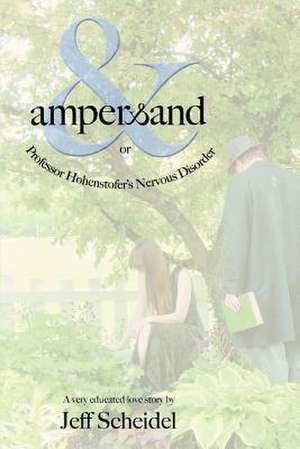 Ampersand or Professor Hohenstofer's Nervous Disorder de Jeff Scheidel