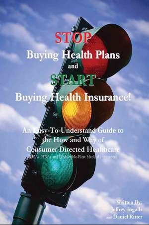 Stop Buying Health Plans and Start Buying Health Insurance! de Jeffrey Ingalls