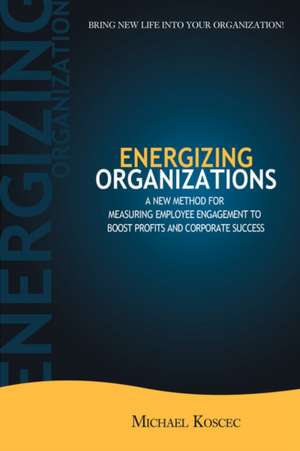 Energizing Organizations de Michael Koscec