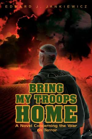 Bring My Troops Home de Edward J. Jankiewicz