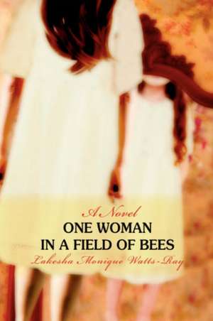 One Woman in a Field of Bees de Lakesha Monique Watts-Ray