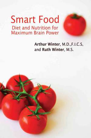 Smart Food: Diet and Nutrition for Maximum Brain Power de Arthur Winter