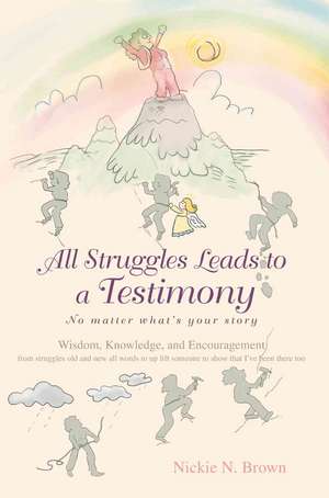 All Struggles Leads to a Testimony: No Matter What's Your Story de Nickie Brown