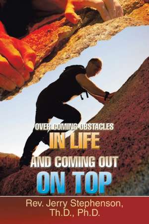 Over Coming Obstacles in Life and Coming Out on Top de Jerry Stephenson