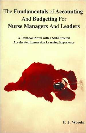 The Fundamentals of Accounting and Budgeting for Nurse Managers and Leaders de P. J. Woods