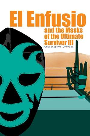 El Enfusio and the Masks of the Ultimate Survivor III de Christopher Gomolka