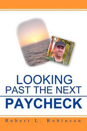 Looking Past the Next Paycheck de Robert L. Robinson