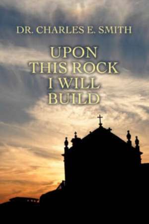 Upon This Rock I Will Build de Charles E. Smith