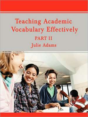 Teaching Academic Vocabulary Effectively de Julie Adams