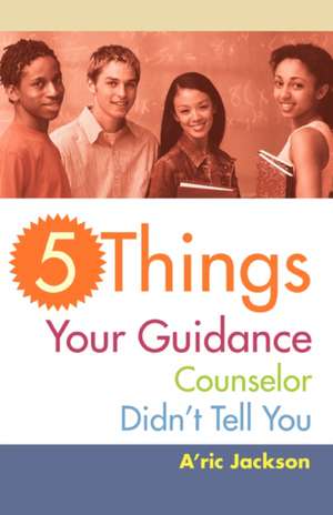 5 Things Your Guidance Counselor Didn't Tell You de A'Ric Jackson