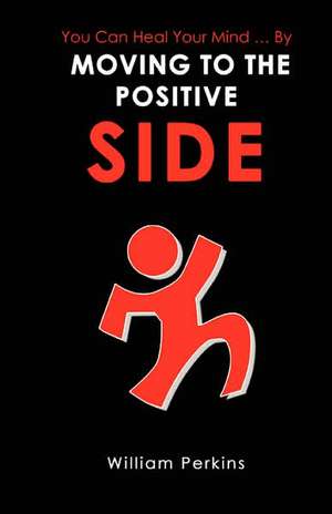 You Can Heal Your Mind . by Moving to the Positive Side de William E. Perkins