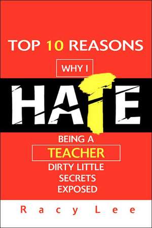 Top 10 Reasons Why I Hate Being a Teacher de Racy Lee