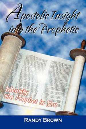 Apostolic Insight Into the Prophetic de Randy Brown