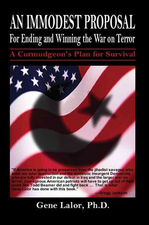 An Immodest Proposal for Ending and Winning the War on Terror de Gene Lalor