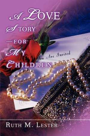 A Love Story-For My Children de Ruth M. Lester