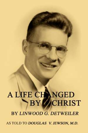 A Life Changed by Christ de Linwood Groff Detweiler