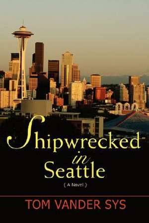 Shipwrecked in Seattle de Tom Vander Sys