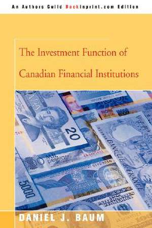 The Investment Function of Canadian Financial Institutions de Daniel J. Baum