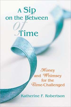 A Sip on the Between of Time de Robertson, Katherine F.