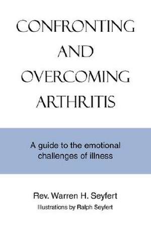 Confronting and Overcoming Arthritis de Warren H. Seyfert