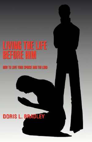 Living the Life Before Him de Doris L. Bradley