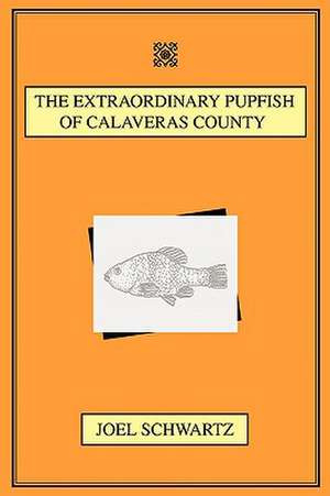 The Extraordinary Pupfish of Calaveras County de Joel Schwartz