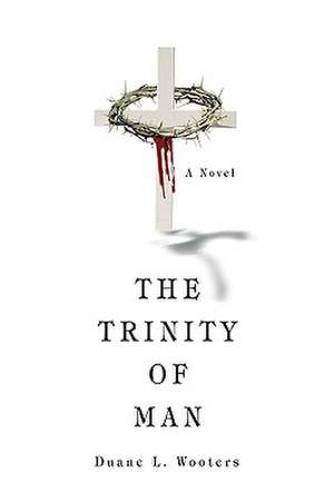 The Trinity of Man de Duane L. Wooters