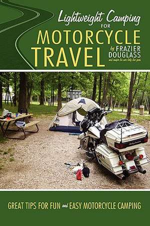 Lightweight Camping for Motorcycle Travel de Frazier Douglass