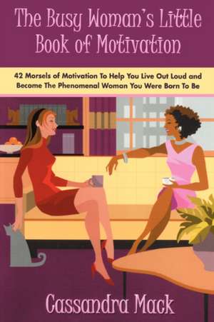 The Busy Woman's Little Book of Motivation de Cassandra Mack