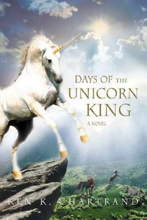 Days of the Unicorn King de Ken K. Chartrand