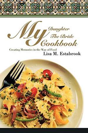 My Daughter the Bride Cookbook de Lisa M. Estabrook