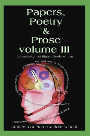 Papers, Poetry & Prose Volume III de Pierce Middle School