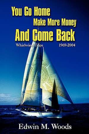 You Go Home Make More Money and Come Back de Edwin M. Woods