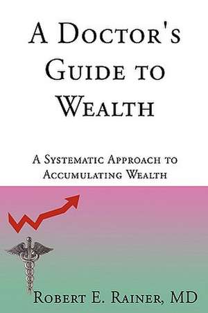 A Doctor's Guide to Wealth de Robert E. Rainer