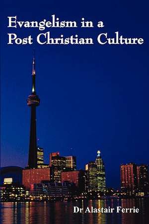 Evangelism in a Post Christian Culture de Alastair Ferrie