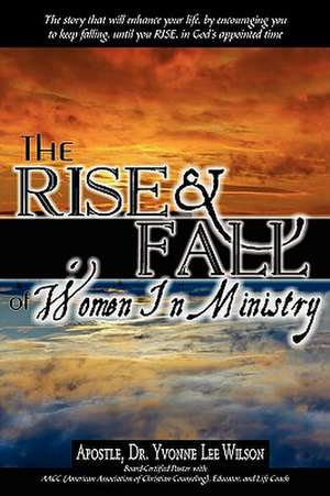 The Rise and Fall of Women in Ministry de Apostle Dr Yvonne Lee Wilson