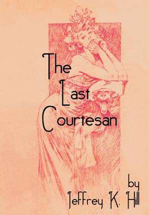 The Last Courtesan de Jeffrey K. Hill