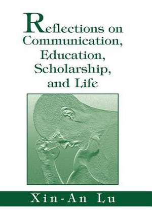 Reflections on Communication, Education, Scholarship, and Life de Xin-An Lu