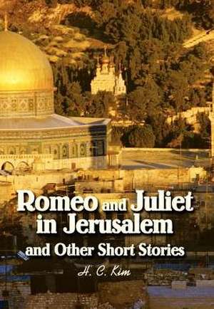 Romeo and Juliet in Jerusalem and Other Short Stories de H. C. Kim