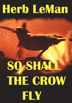 So Shall the Crow Fly de Herb LeMan